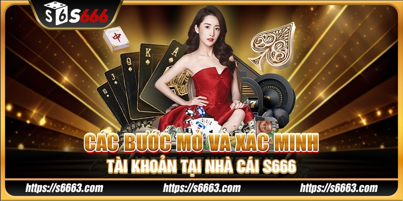 Các bước mở và xác minh tài khoản tại nhà cái S666