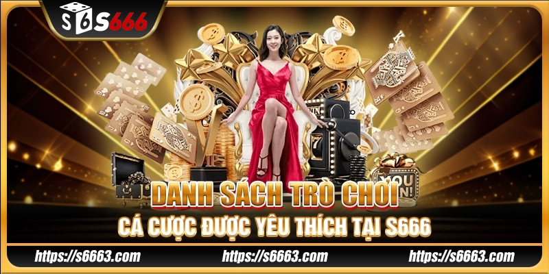Danh sách trò chơi cá cược được yêu thích tại S666